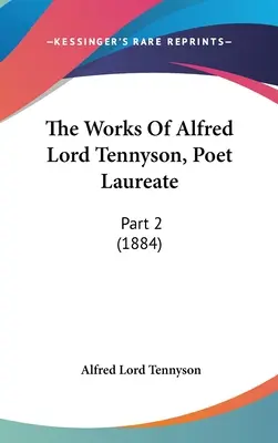 The Works Of Alfred Lord Tennyson, Poet Laureate: Partea 2 (1884) - The Works Of Alfred Lord Tennyson, Poet Laureate: Part 2 (1884)