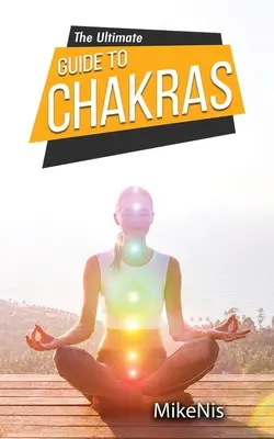 The Ultimate Guide to Chakras: Vindecarea și deblocarea chakrelor tale pentru sănătate și energie pozitivă, Ghidul începătorului pentru echilibrarea - The Ultimate Guide to Chakras: Healing, and Unblocking Your Chakras for Health and Positive Energy, The Beginner's Guide to Balancing