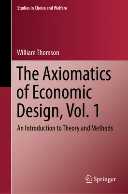 Axiomatica concepției economice, vol. 1: O introducere în teorie și metode - The Axiomatics of Economic Design, Vol. 1: An Introduction to Theory and Methods