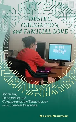 Dorință, obligație și iubire familială: Mame, fiice și tehnologia comunicării în diaspora tongană - Desire, Obligation, and Familial Love: Mothers, Daughters, and Communication Technology in the Tongan Diaspora