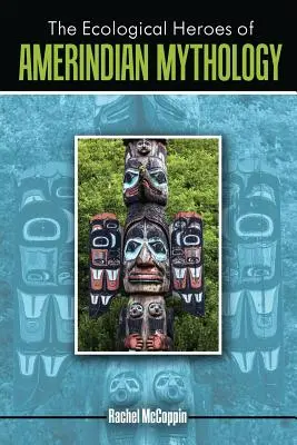 Eroii ecologici ai mitologiei amerindiene - The Ecological Heroes of Amerindian Mythology