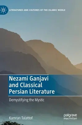 Nezami Ganjavi și literatura persană clasică: Demystifying the Mystic - Nezami Ganjavi and Classical Persian Literature: Demystifying the Mystic