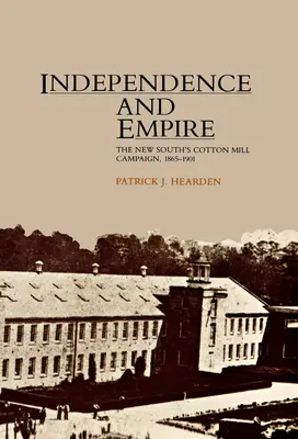Independență și imperiu: Campania fabricii de bumbac a Noului Sud, 1865-1901 - Independence and Empire: The New South's Cotton Mill Campaign, 1865-1901
