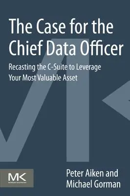 The Case for the Chief Data Officer: Reconstituirea C-Suite pentru valorificarea celui mai valoros activ al dumneavoastră - The Case for the Chief Data Officer: Recasting the C-Suite to Leverage Your Most Valuable Asset