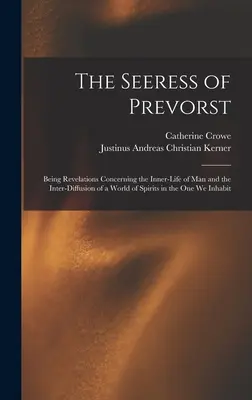 Seeress of Prevorst: Being Revelations Concerning the Inner-Life of Man and the Inter-Diffusion of a World of Spirits in the One We Inhabit - The Seeress of Prevorst: Being Revelations Concerning the Inner-Life of Man and the Inter-Diffusion of a World of Spirits in the One We Inhabit