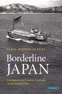 Frontiera Japoniei: Străinii și controlul frontierelor în epoca postbelică - Borderline Japan: Foreigners and Frontier Controls in the Postwar Era