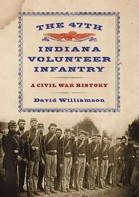 Infanteria a 47-a de voluntari din Indiana: O istorie a Războiului Civil - The 47th Indiana Volunteer Infantry: A Civil War History