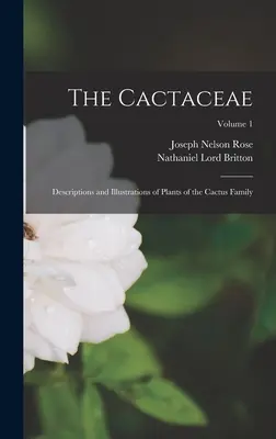 The Cactaceae: Descrieri și ilustrații ale plantelor din familia cactușilor; volumul 1 - The Cactaceae: Descriptions and Illustrations of Plants of the Cactus Family; Volume 1