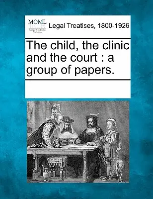 Copilul, clinica și tribunalul: Un grup de documente. - The Child, the Clinic and the Court: A Group of Papers.
