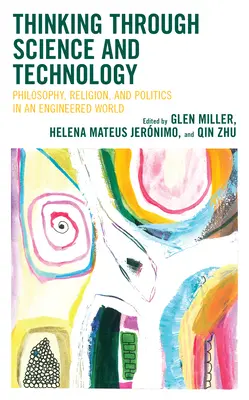 Gândirea prin știință și tehnologie: Filosofie, religie și politică într-o lume inginerească - Thinking through Science and Technology: Philosophy, Religion, and Politics in an Engineered World