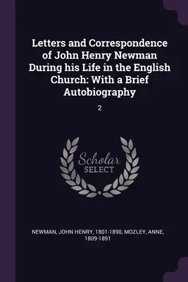 Scrisori și corespondență ale lui John Henry Newman în timpul vieții sale în Biserica engleză: Cu o scurtă autobiografie: 2 - Letters and Correspondence of John Henry Newman During his Life in the English Church: With a Brief Autobiography: 2