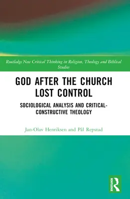 Dumnezeu după ce Biserica a pierdut controlul: Analiza sociologică și teologia critic-constructivă - God After the Church Lost Control: Sociological Analysis and Critical-Constructive Theology