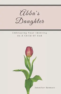 Fiica lui Abba: Îmbrățișarea identității tale ca copil al lui Dumnezeu - Abba's Daughter: Embracing Your Identity As A Child Of God
