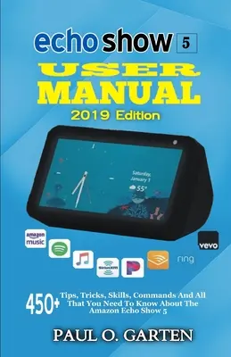 Echo Show 5 Manual de utilizare Ediția 2019: 450+ Sfaturi, trucuri, abilități, comenzi și tot ce trebuie să știți despre Amazon Echo Show 5 - Echo Show 5 User Manual 2019 Edition: 450+ Tips, Tricks, Skills, Commands And All That You Need To Know About The Amazon Echo Show 5