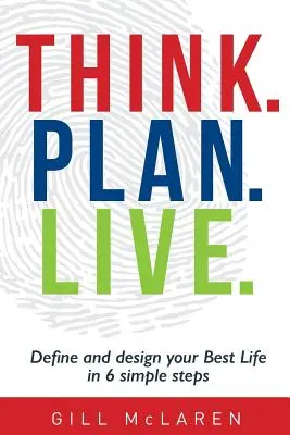 Gândiți. Planificați. Trăiește..: Definește și proiectează-ți cea mai bună viață în 6 pași simpli - Think. Plan. Live.: Define and design your Best Life in 6 simple steps
