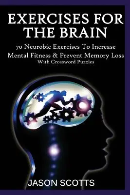 Exerciții pentru creier: 70 de exerciții neurobice pentru creșterea condiției mentale și prevenirea pierderii memoriei (cu cuvinte încrucișate) - Exercise for the Brain: 70 Neurobic Exercises to Increase Mental Fitness & Prevent Memory Loss (with Crossword Puzzles)