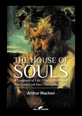 The House of Souls: Un Fragment de Viață / Poporul Alb / Marele Zeu Pan / Lumina Interioară - The House of Souls: A Fragment of Life / The White People / The Great God Pan / The Inmost Light