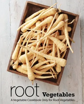 Root Vegetables (Legume rădăcinoase): O carte de bucate numai pentru legumele rădăcinoase (2nd Edition) - Root Vegetables: A Vegetable Cookbook Only for Root Vegetables (2nd Edition)