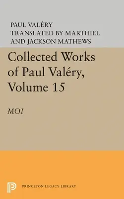 Opere colecționate de Paul Valery, volumul 15: Moi - Collected Works of Paul Valery, Volume 15: Moi