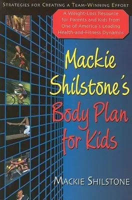 Planul corporal pentru copii al lui MacKie Shilstone: Strategii pentru crearea unui efort de echipă câștigător - MacKie Shilstone's Body Plan for Kids: Strategies for Creating a Team-Winning Effort