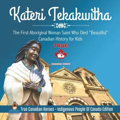 Kateri Tekakwitha - Prima femeie sfântă aborigenă care a murit frumoasă