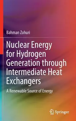 Energia nucleară pentru generarea hidrogenului prin intermediul schimbătoarelor de căldură intermediare: O sursă regenerabilă de energie - Nuclear Energy for Hydrogen Generation Through Intermediate Heat Exchangers: A Renewable Source of Energy