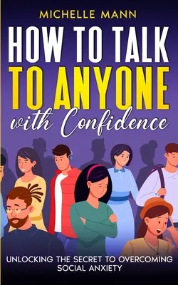 Cum să vorbești cu oricine cu încredere: Descoperirea secretului pentru depășirea anxietății sociale - How to Talk to Anyone with Confidence: Unlocking the Secret to Overcoming Social Anxiety