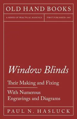 Window Blinds - Their Making and Fixing - Cu numeroase gravuri și diagrame - Window Blinds - Their Making and Fixing - With Numerous Engravings and Diagrams