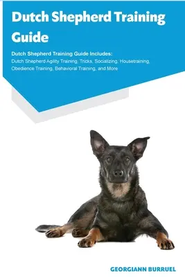 Dutch Shepherd Training Guide Dutch Shepherd Training Guide Includes: Dutch Shepherd Agility Training, Trucuri, Socializare, Dresaj, Obedience T - Dutch Shepherd Training Guide Dutch Shepherd Training Guide Includes: Dutch Shepherd Agility Training, Tricks, Socializing, Housetraining, Obedience T
