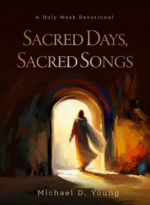 Zile sacre, cântece sacre: Un devoțional pentru Săptămâna Sfântă - Sacred Days, Sacred Songs: A Holy Week Devotional