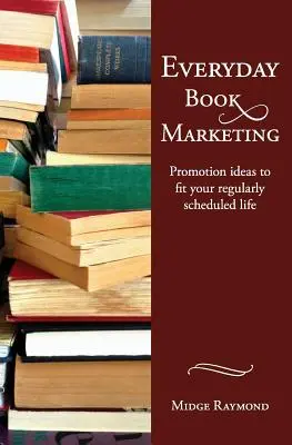 Everyday Book Marketing: Idei de promovare care să se potrivească vieții dumneavoastră programate în mod regulat - Everyday Book Marketing: Promotion Ideas to Fit Your Regularly Scheduled Life