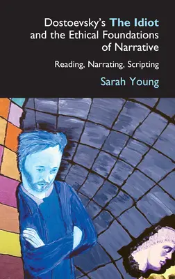 Idiotul lui Dostoievski și fundamentele etice ale narațiunii: Citire, narațiune, scenariu - Dostoevsky's the Idiot and the Ethical Foundations of Narrative: Reading, Narrating, Scripting
