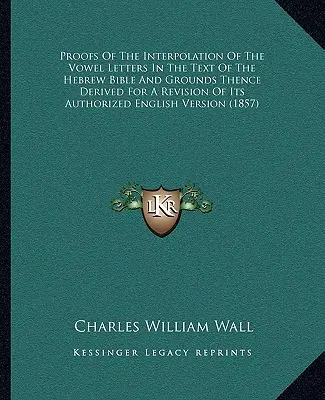 Dovezi ale interpolării literelor vocale în textul Bibliei ebraice și temeiuri derivate de aici pentru o revizuire a textului său autorizat în limba engleză V - Proofs Of The Interpolation Of The Vowel Letters In The Text Of The Hebrew Bible And Grounds Thence Derived For A Revision Of Its Authorized English V