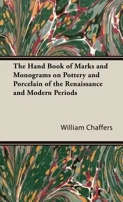 Cartea manuală a mărcilor și monogramelor de pe ceramică și porțelan din perioadele renascentistă și modernă (The Hand Book of Marks and Monograms on Pottery and Porcelain of the Renaissance and Modern Periods) - The Hand Book of Marks and Monograms on Pottery and Porcelain of the Renaissance and Modern Periods