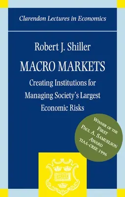 Macro Markets: Crearea de instituții pentru gestionarea celor mai mari riscuri economice ale societății - Macro Markets: Creating Institutions for Managing Society's Largest Economic Risks