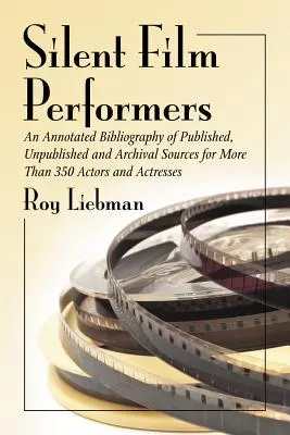 Interpreți din filmele mute: O bibliografie adnotată a surselor publicate, nepublicate și de arhivă pentru mai mult de 350 de actori și actrițe - Silent Film Performers: An Annotated Bibliography of Published, Unpublished and Archival Sources for More Than 350 Actors and Actresses