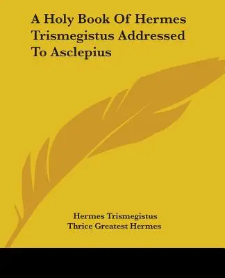 O carte sfântă a lui Hermes Trismegistus adresată lui Asclepius - A Holy Book Of Hermes Trismegistus Addressed To Asclepius