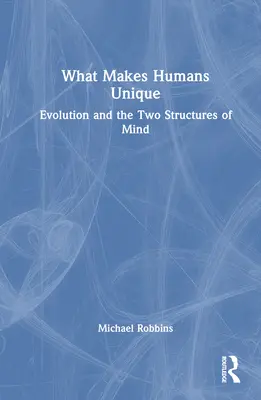 Ce îi face pe oameni unici: Evoluția și cele două structuri ale minții - What Makes Humans Unique: Evolution and the Two Structures of Mind