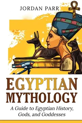 Mitologie egipteană: Un ghid pentru istoria, zeii și zeițele egiptene - Egyptian Mythology: A Guide to Egyptian History, Gods, and Goddesses