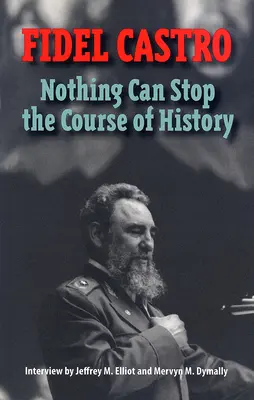 Castro, Fidel: Nimic nu poate opri cursul istoriei: Interviu realizat de Jeffrey M. Elliot și Mervyn M. Dymally - Castro, Fidel: Nothing Can Stop the Course of History: Interview by Jeffrey M. Elliot and Mervyn M. Dymally