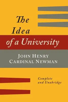 Ideea de universitate definită și ilustrată: In Nine Discourses [Ediție completă] - The Idea of a University Defined and Illustrated: In Nine Discourses [Complete Edition]