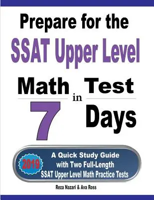 Pregătiți-vă pentru SSAT Upper Level Math Test în 7 zile: Un ghid de studiu rapid cu două teste practice complete SSAT Upper Level Math - Prepare for the SSAT Upper Level Math Test in 7 Days: A Quick Study Guide with Two Full-Length SSAT Upper Level Math Practice Tests