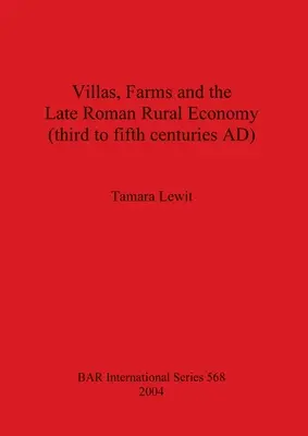Villas, Farms and the Late Roman Rural Economy (secolele III-V d.Hr.) - Villas, Farms and the Late Roman Rural Economy (third to fifth centuries AD)