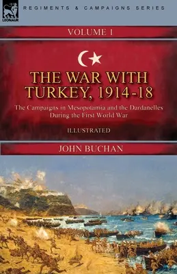 Războiul cu Turcia, 1914-18----Volumul 1: campaniile din Mesopotamia și Dardanele în timpul Primului Război Mondial - The War with Turkey, 1914-18----Volume 1: the Campaigns in Mesopotamia and the Dardanelles During the First World War