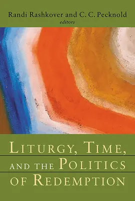 Liturghie, timp și politica răscumpărării (Liturgy, Time, and the Politics of Redemption) - Liturgy, Time, and the Politics of Redemption