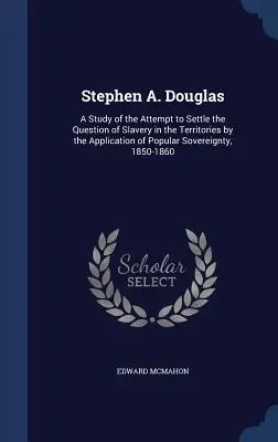 Stephen A. Douglas: Un studiu al încercării de a soluționa problema sclaviei în teritorii prin aplicarea suveranității populare (A Study of the Attempt to Settle the Question of Slavery in the Territories by the Application of Popular Sovereignty), - Stephen A. Douglas: A Study of the Attempt to Settle the Question of Slavery in the Territories by the Application of Popular Sovereignty,