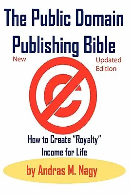 Biblia publicării pe domeniul public: Cum să creezi venituri din drepturi de autor pe viață - The Public Domain Publishing Bible: How to Create Royalty Income for Life