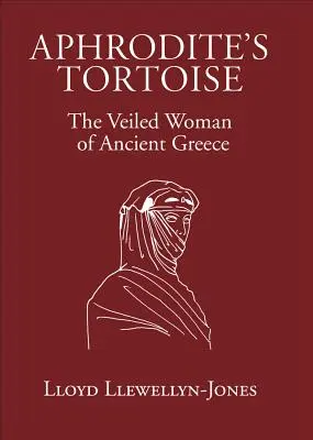 Broasca țestoasă a Afroditei: Femeia voalată din Grecia antică - Aphrodite's Tortoise: The Veiled Woman of Ancient Greece