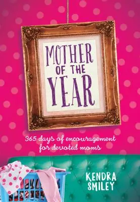 Mama anului: 365 de zile de încurajare pentru mame devotate - Mother of the Year: 365 Days of Encouragement for Devoted Moms