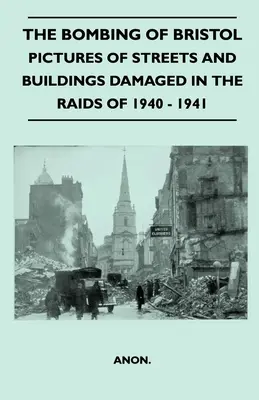 Bombardarea orașului Bristol - Fotografii ale străzilor și clădirilor avariate în timpul raidurilor din 1940 - 1941 - The Bombing Of Bristol - Pictures of Streets And Buildings Damaged In The Raids of 1940 - 1941